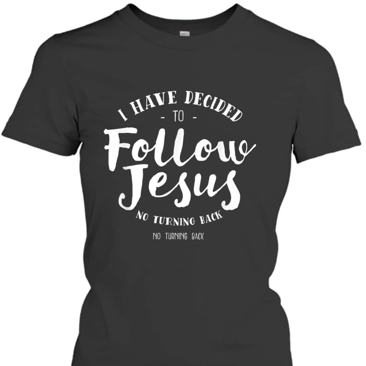 Christian Baptism Follow Jesus I Have Decide To Follow Jesus T-Shirt