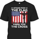 Stand For The Flag Kneel For The Cross American Flag Cross US Flag Veterans T-Shirt Stand For The Flag Kneel For The Cross American Flag Cross US Flag Veterans T-Shirt