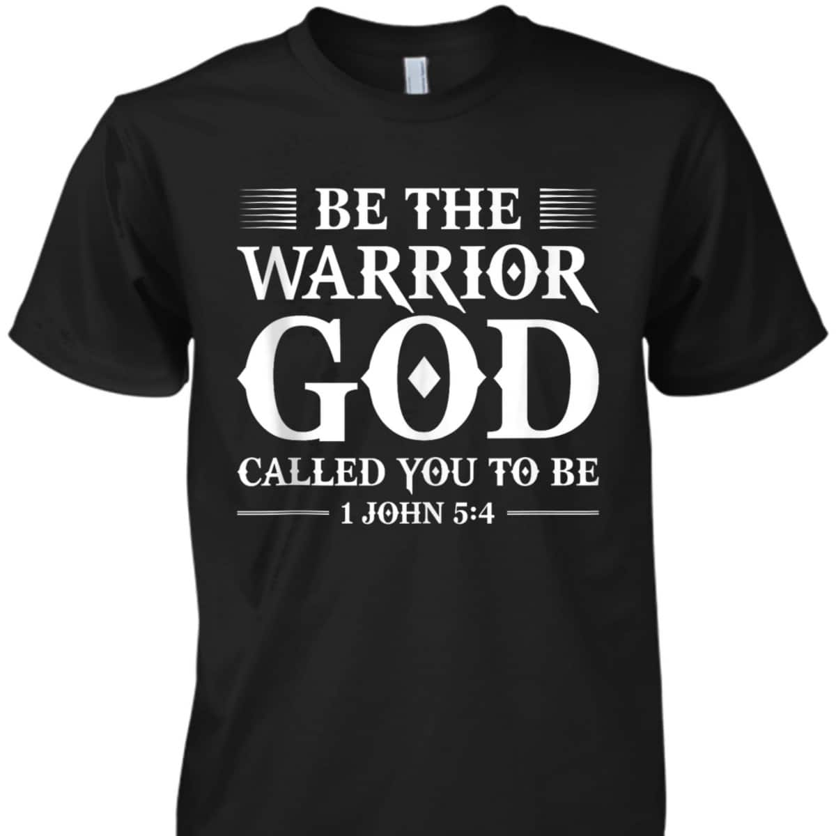 Be The Warrior God Called You To Be Christian T-Shirt