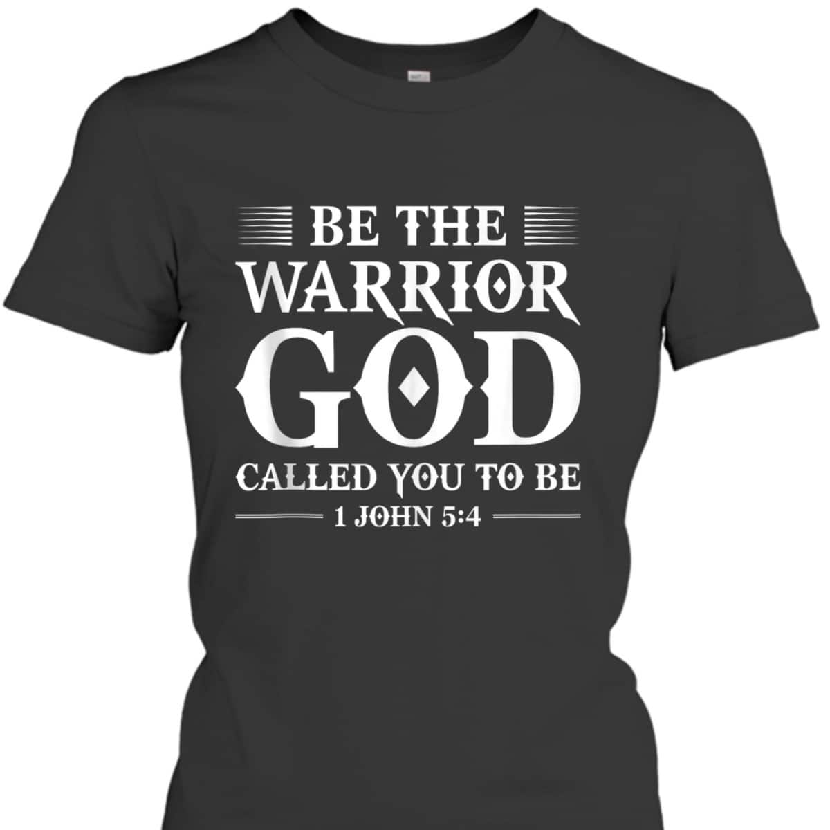 Be The Warrior God Called You To Be Christian T-Shirt