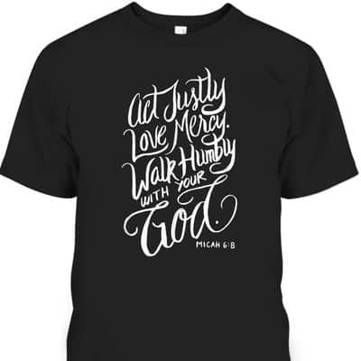 Act Justly Love Mercy Walk Humbly With Your God Christian T-Shirt