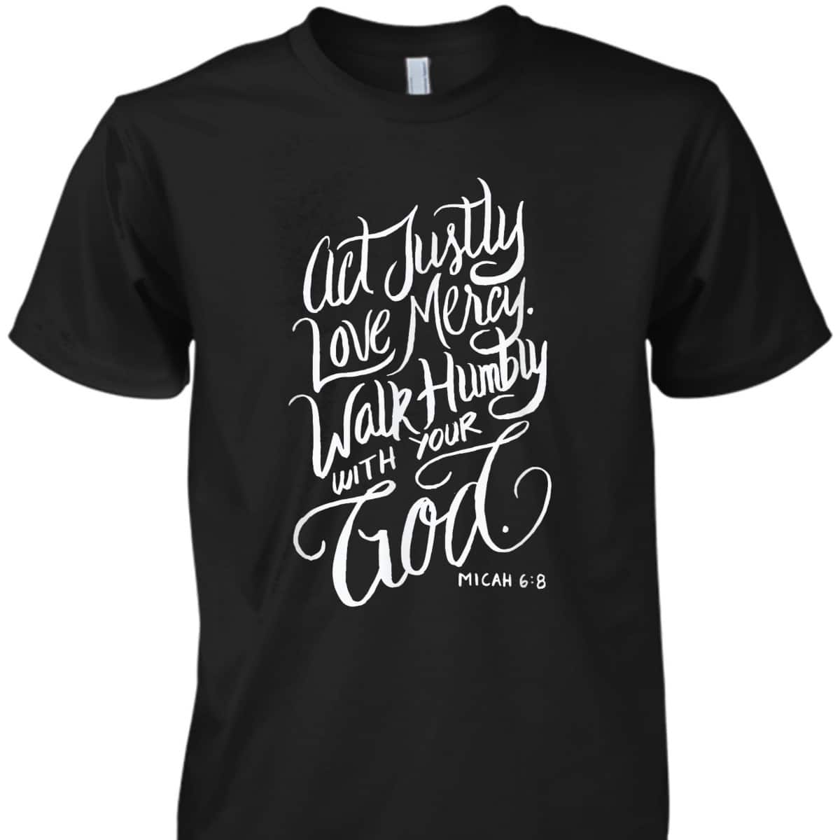 Act Justly Love Mercy Walk Humbly With Your God Christian T-Shirt
