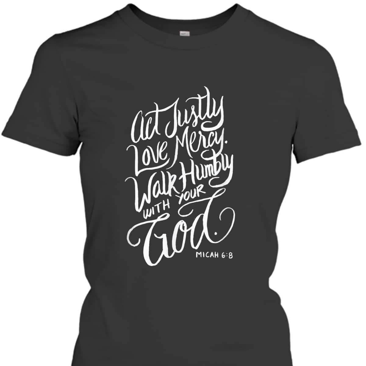 Act Justly Love Mercy Walk Humbly With Your God Christian T-Shirt Act Justly Love Mercy Walk Humbly With Your God Christian T-Shirt