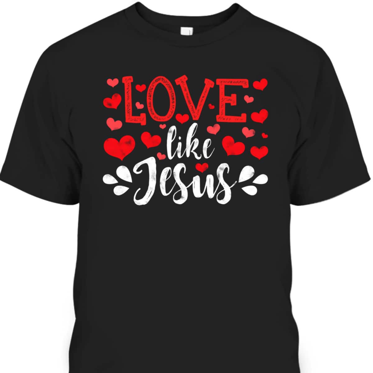 Valentines Day Love Like Jesus God Christian T-Shirt