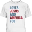 Loves Jesus And America Too Patriotic Christian 4th Of July T-Shirt Loves Jesus And America Too Patriotic Christian 4th Of July T-Shirt