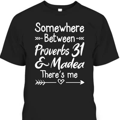 Somewhere Between Proverbs 31 And Madea Christian T-Shirt