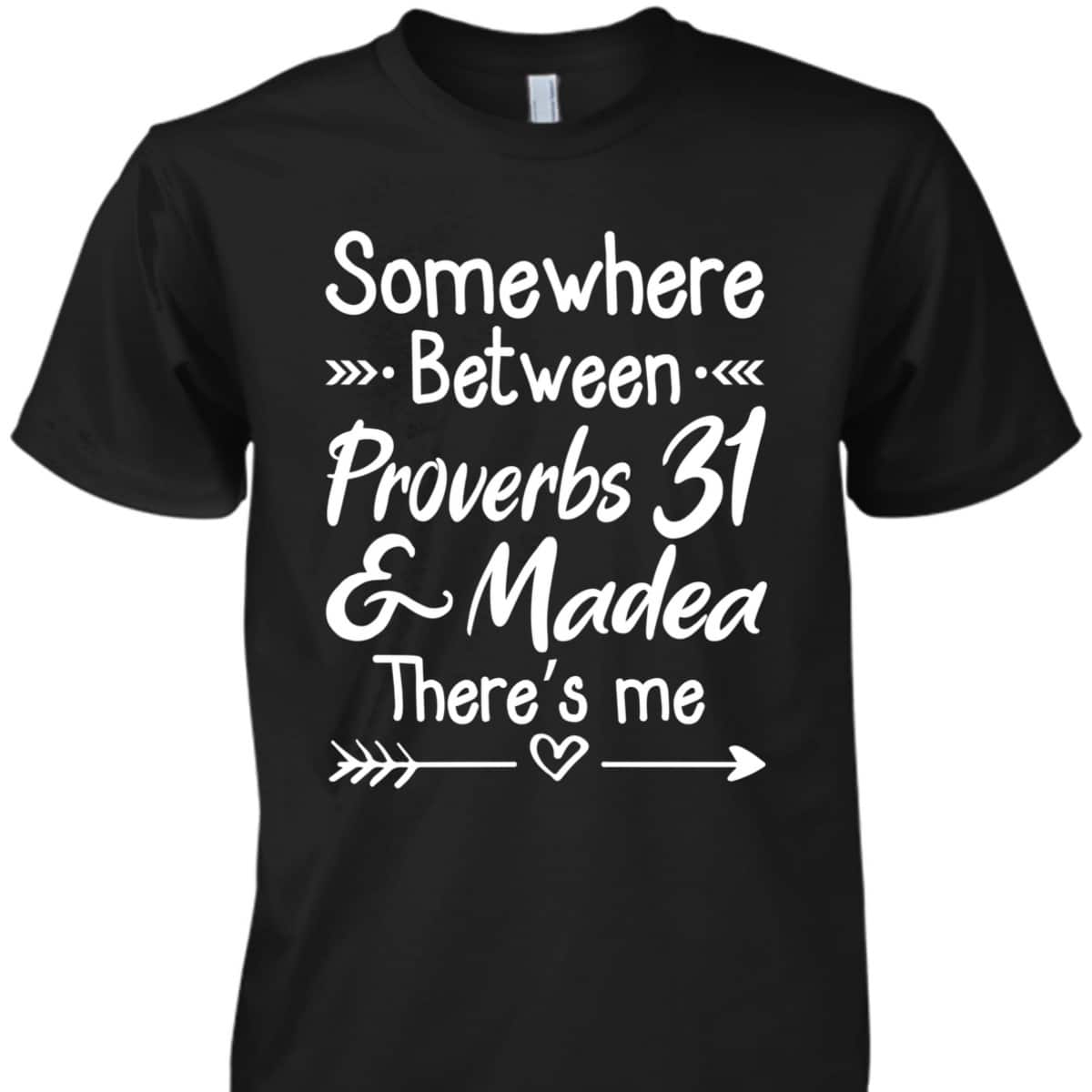 Somewhere Between Proverbs 31 And Madea Christian T-Shirt