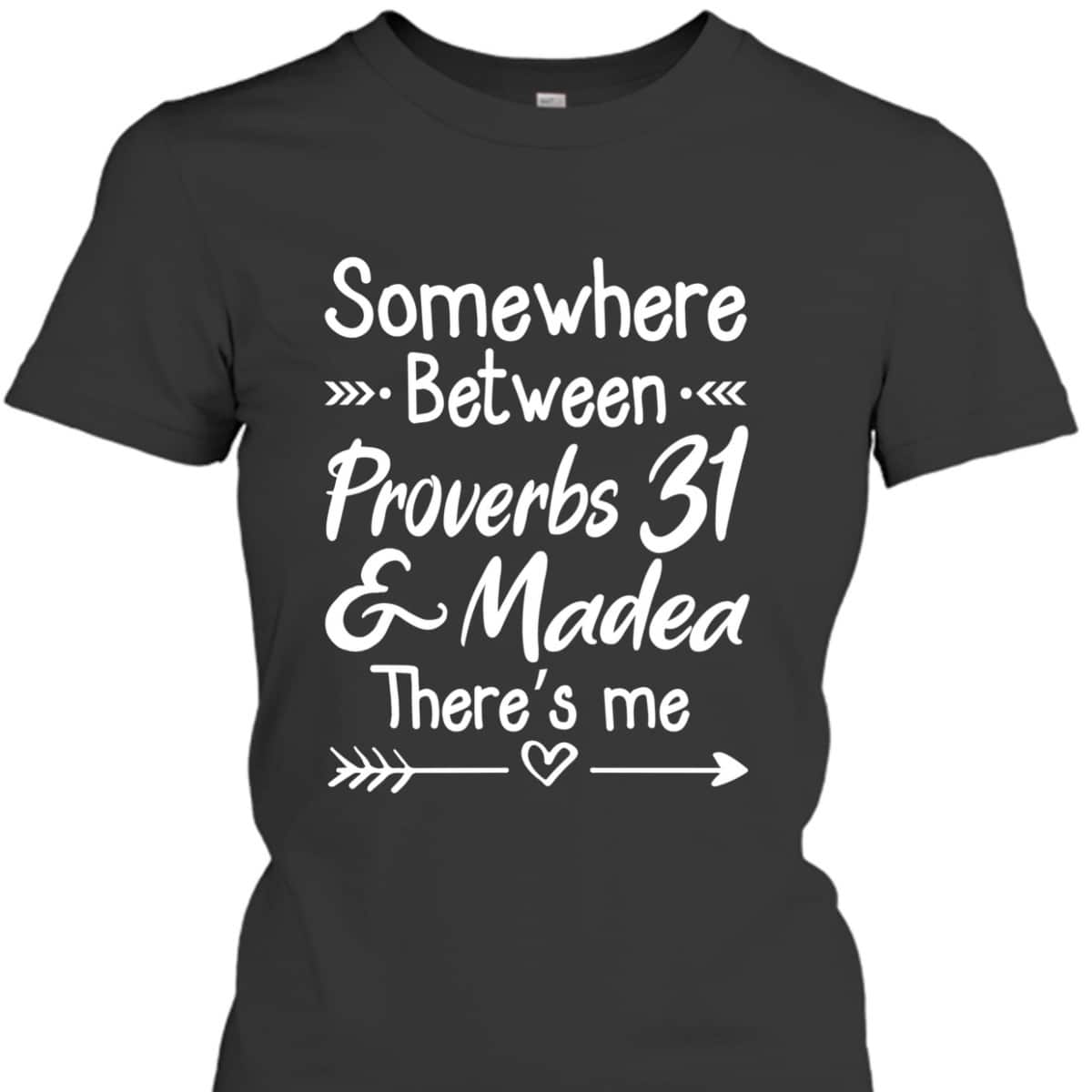 Somewhere Between Proverbs 31 And Madea Christian T-Shirt