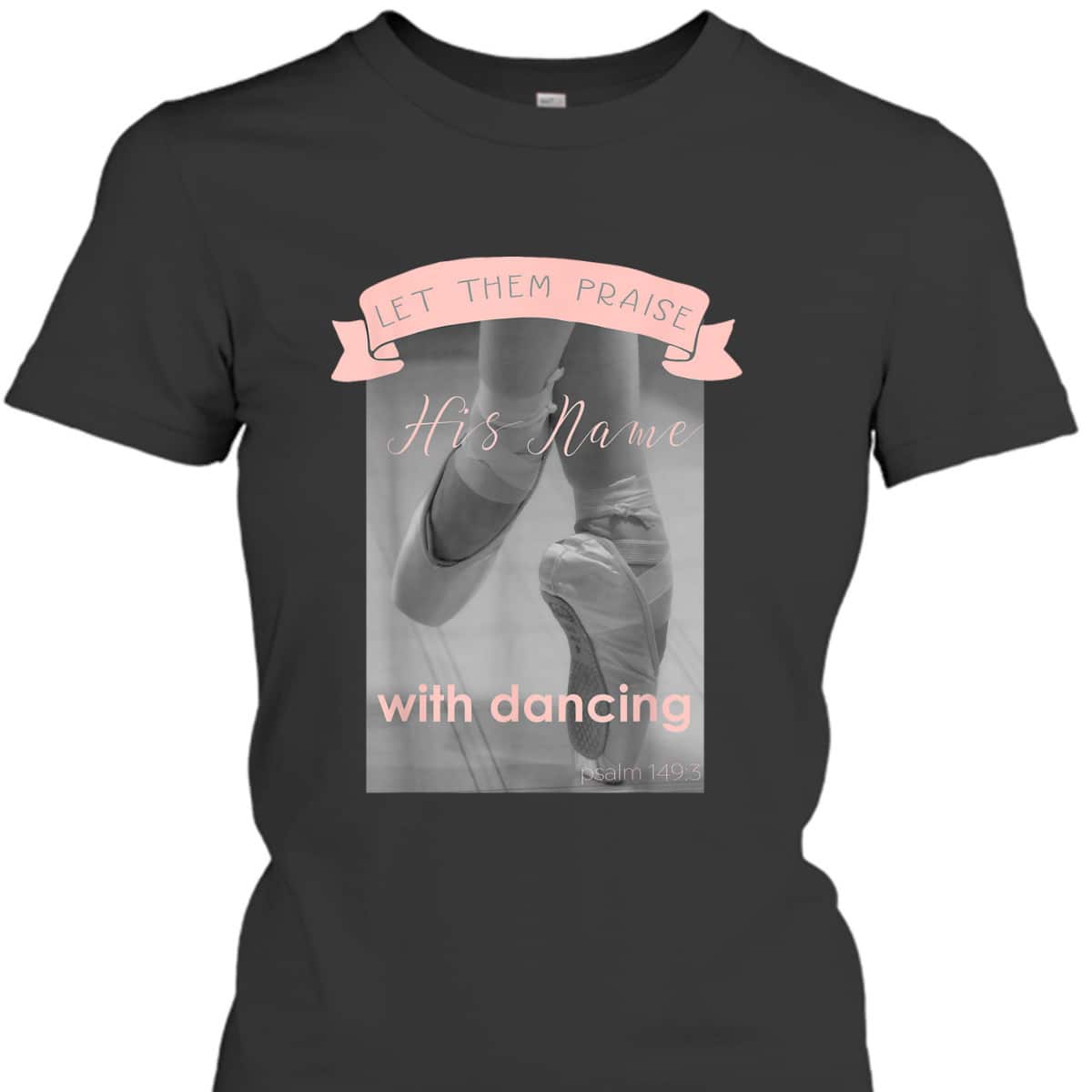 Psalm 1493 Let Them Praise His Name With Dancing Ballet T-Shirt