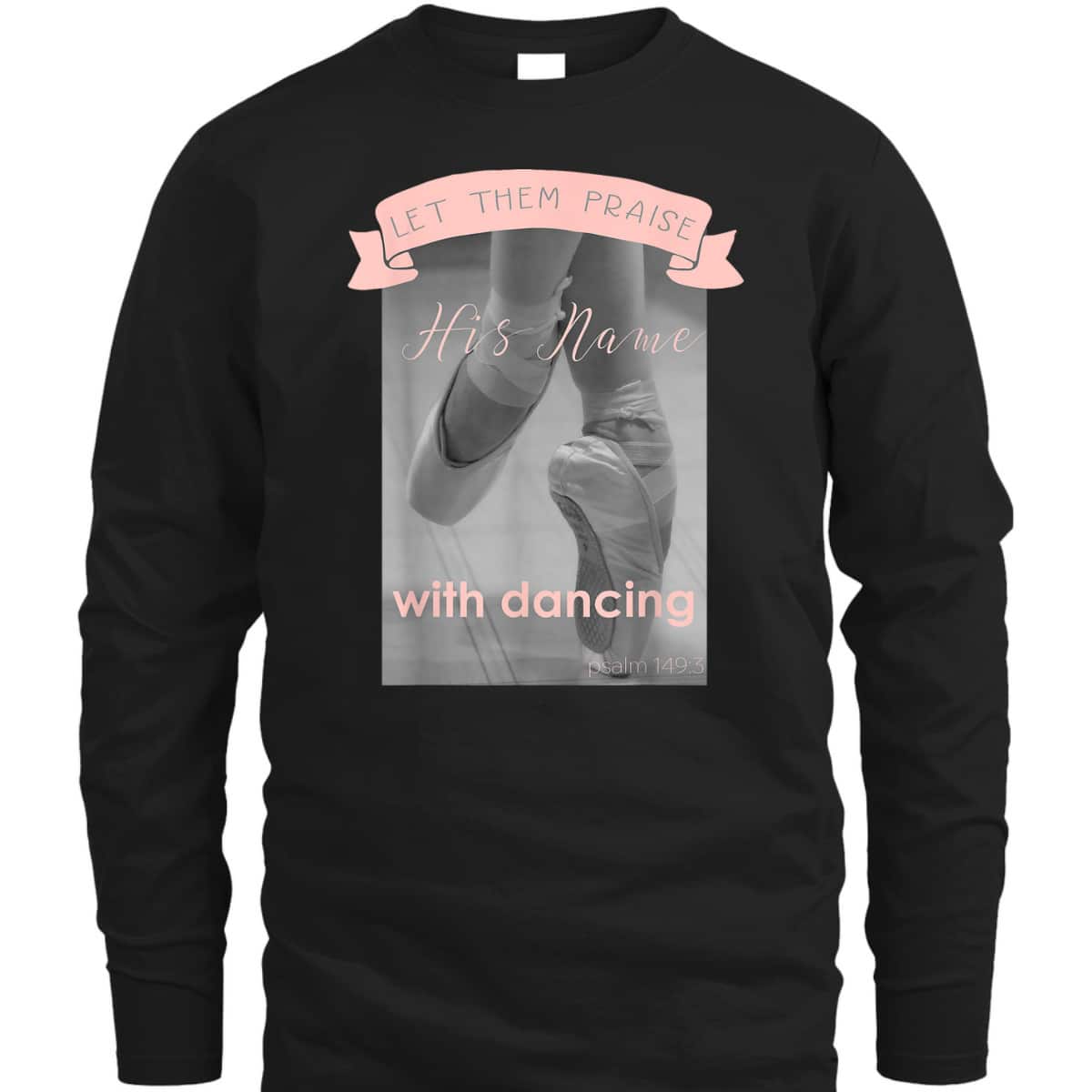 Psalm 1493 Let Them Praise His Name With Dancing Ballet T-Shirt Psalm 1493 Let Them Praise His Name With Dancing Ballet T-Shirt