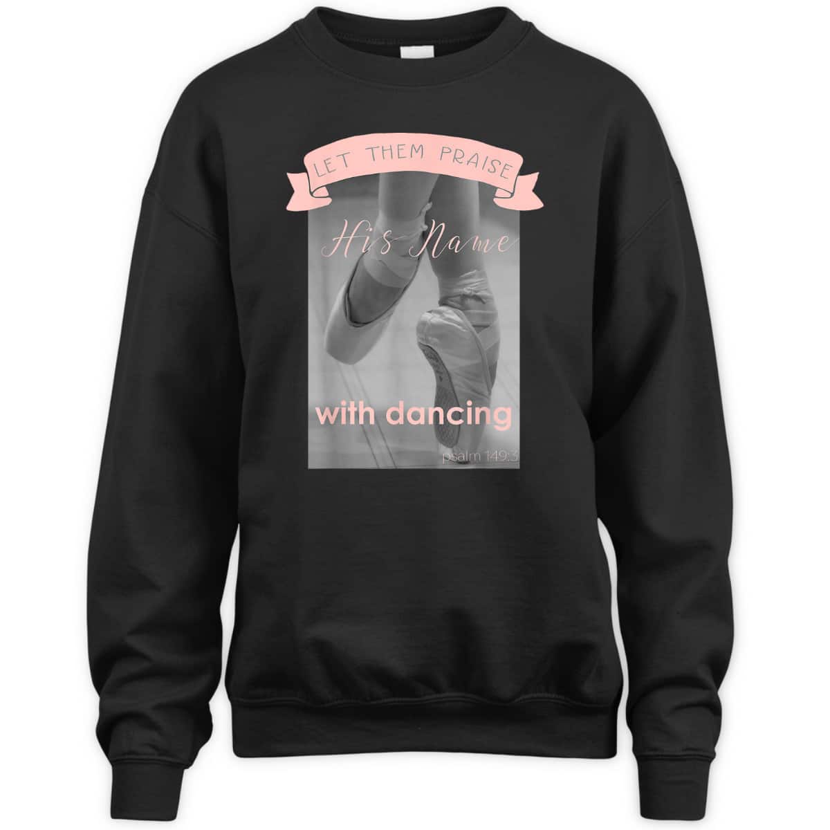 Psalm 1493 Let Them Praise His Name With Dancing Ballet T-Shirt Psalm 1493 Let Them Praise His Name With Dancing Ballet T-Shirt