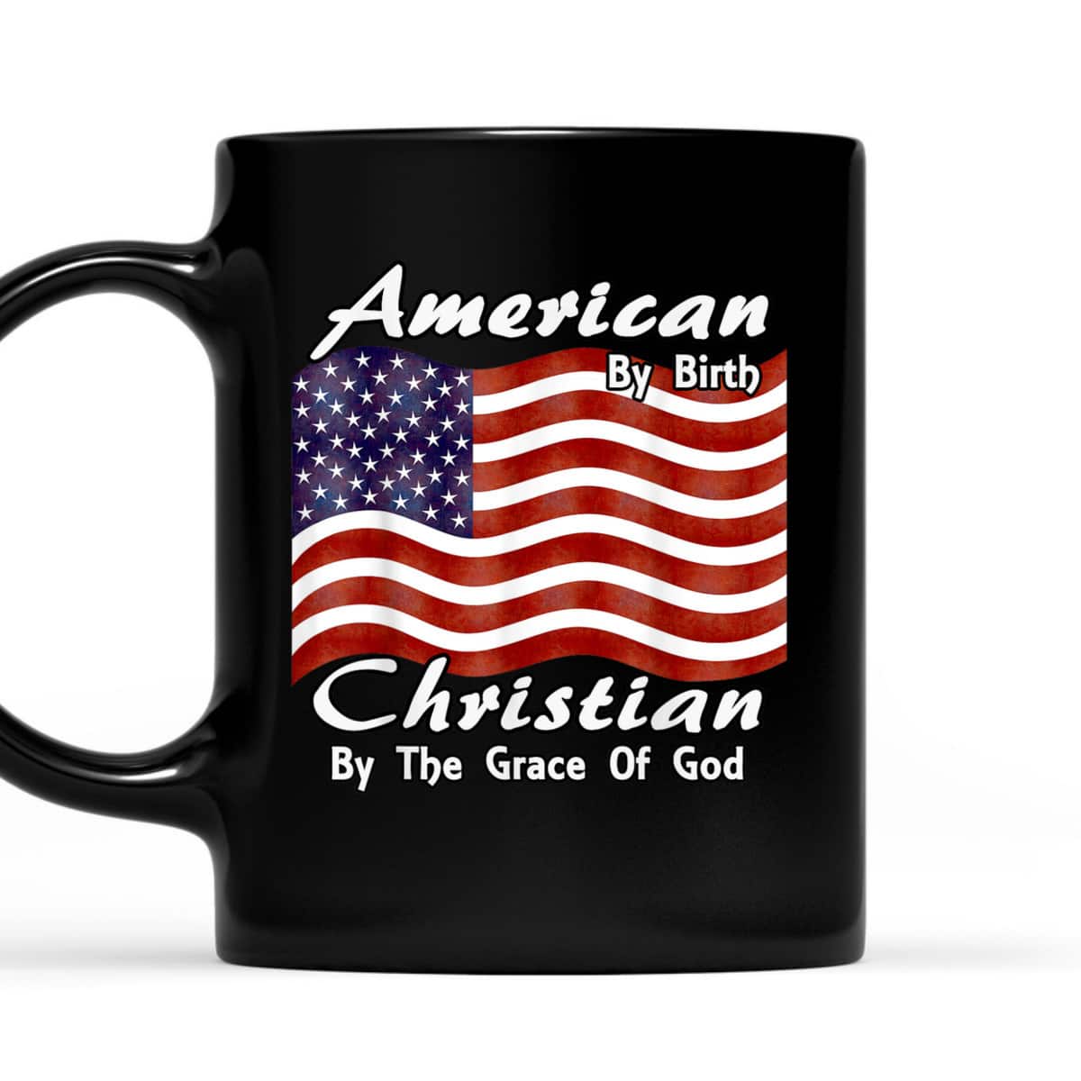 American By Birth Christian By The Grace Of God US Flag T-Shirt American By Birth Christian By The Grace Of God US Flag T-Shirt