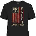Faith Over Fears Cool Christian Cross USA Flag T-Shirt Faith Over Fears Cool Christian Cross USA Flag T-Shirt