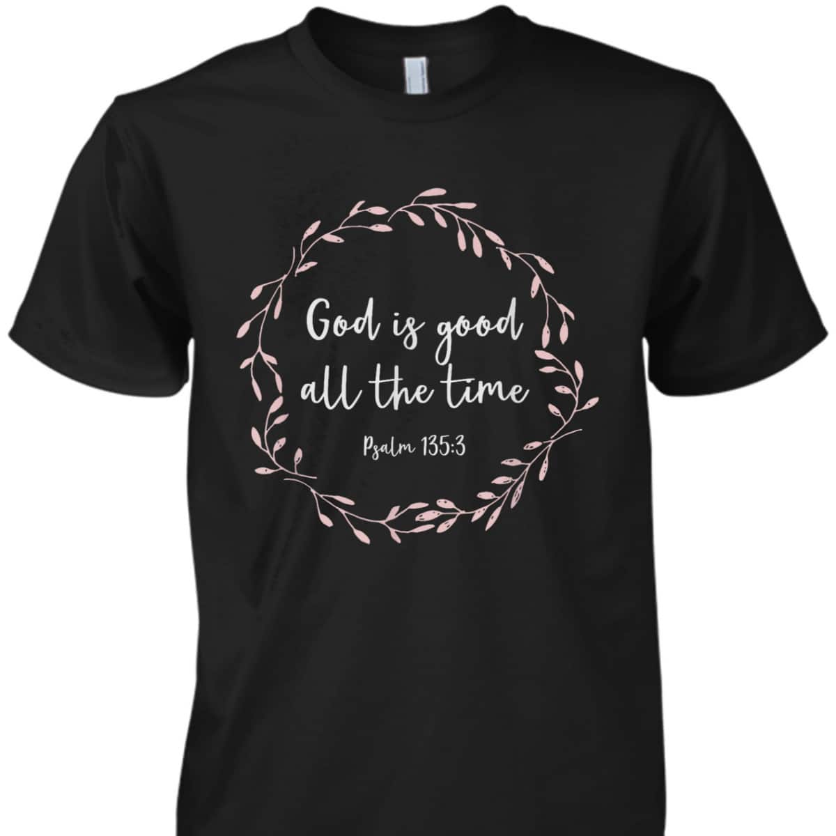 Christian Gift God Is Good All The Time Bible Verse T-Shirt Christian Gift God Is Good All The Time Bible Verse T-Shirt