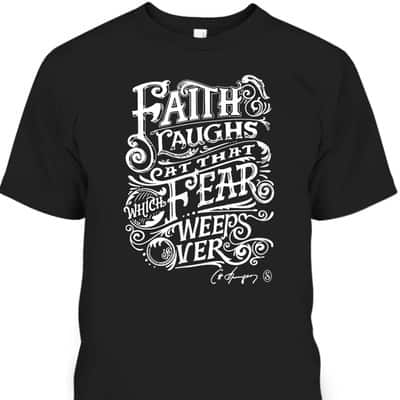 Faith Laughs At Fear Weeps Over Christian Faith Believers T-Shirt