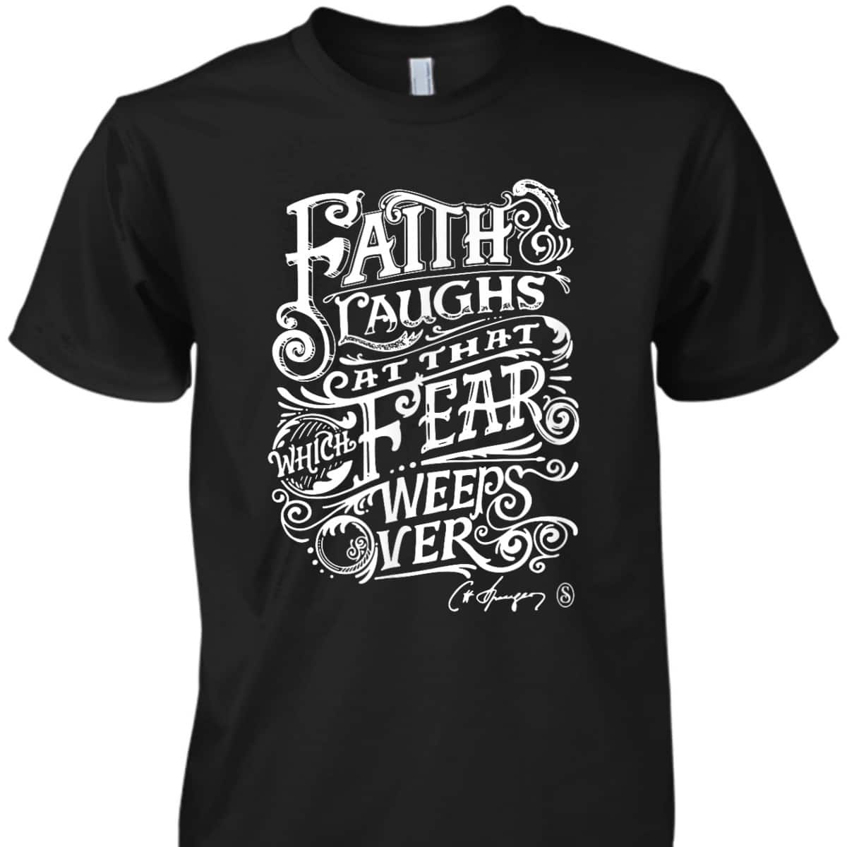 Faith Laughs At Fear Weeps Over Christian Faith Believers T-Shirt Faith Laughs At Fear Weeps Over Christian Faith Believers T-Shirt