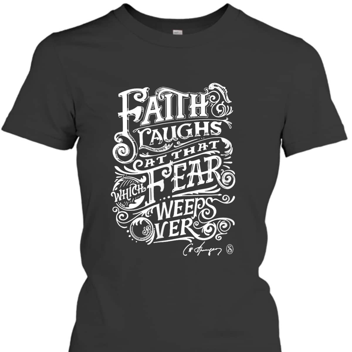 Faith Laughs At Fear Weeps Over Christian Faith Believers T-Shirt Faith Laughs At Fear Weeps Over Christian Faith Believers T-Shirt