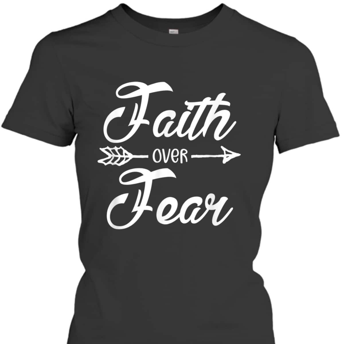 Faith Over Fear Stay Strong Have Faith Christian T-Shirt Faith Over Fear Stay Strong Have Faith Christian T-Shirt