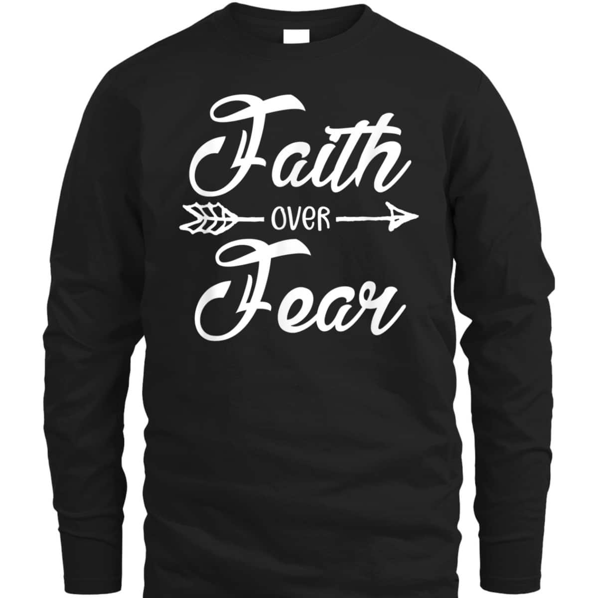 Faith Over Fear Stay Strong Have Faith Christian T-Shirt Faith Over Fear Stay Strong Have Faith Christian T-Shirt