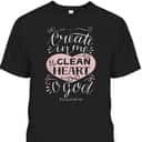 Christian Gift Psalm 51:10 Create In Me A Clean Heart T-Shirt Christian Gift Psalm 51:10 Create In Me A Clean Heart T-Shirt