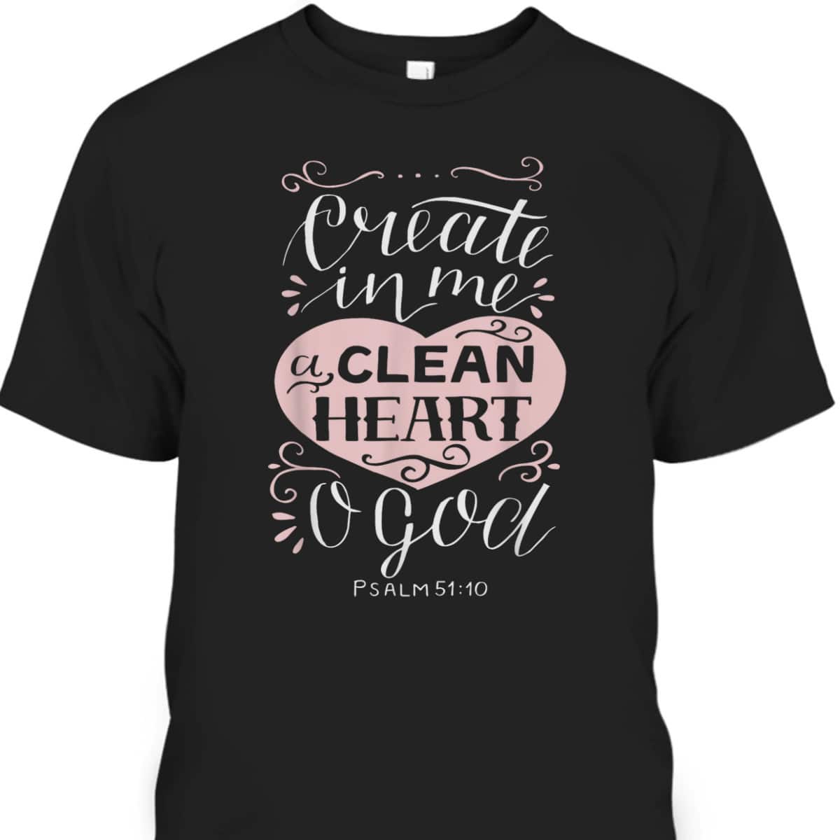 Christian Gift Psalm 51:10 Create In Me A Clean Heart T-Shirt Christian Gift Psalm 51:10 Create In Me A Clean Heart T-Shirt