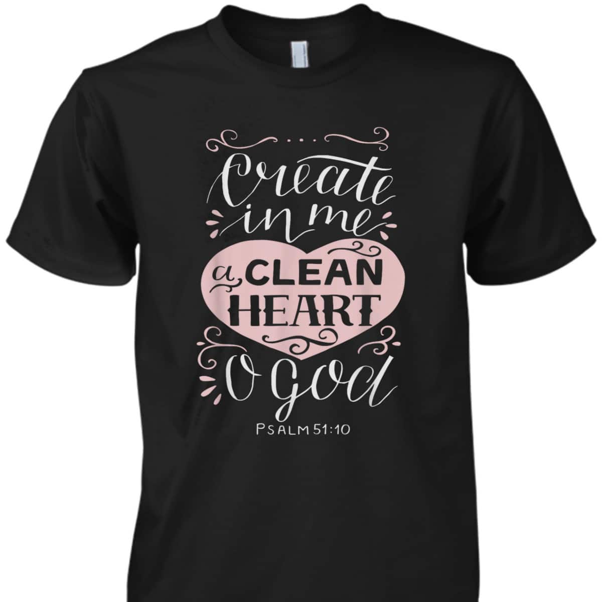 Christian Gift Psalm 51:10 Create In Me A Clean Heart T-Shirt Christian Gift Psalm 51:10 Create In Me A Clean Heart T-Shirt