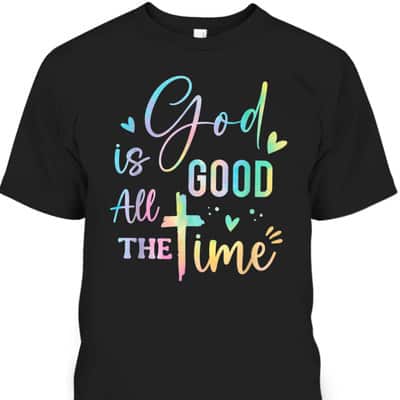 God Is Good All The Time Christian Faith Worship T-Shirt