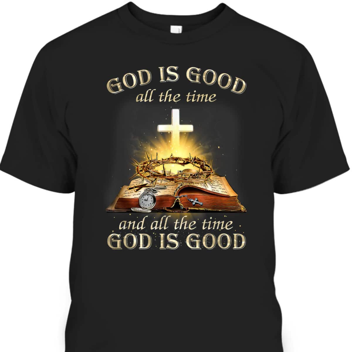 God Is Good All The Time And All The Time God Is Good T-Shirt God Is Good All The Time And All The Time God Is Good T-Shirt