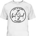 Life Is Hard But God Is Good Christian Faith Jesus God Lover T-Shirt