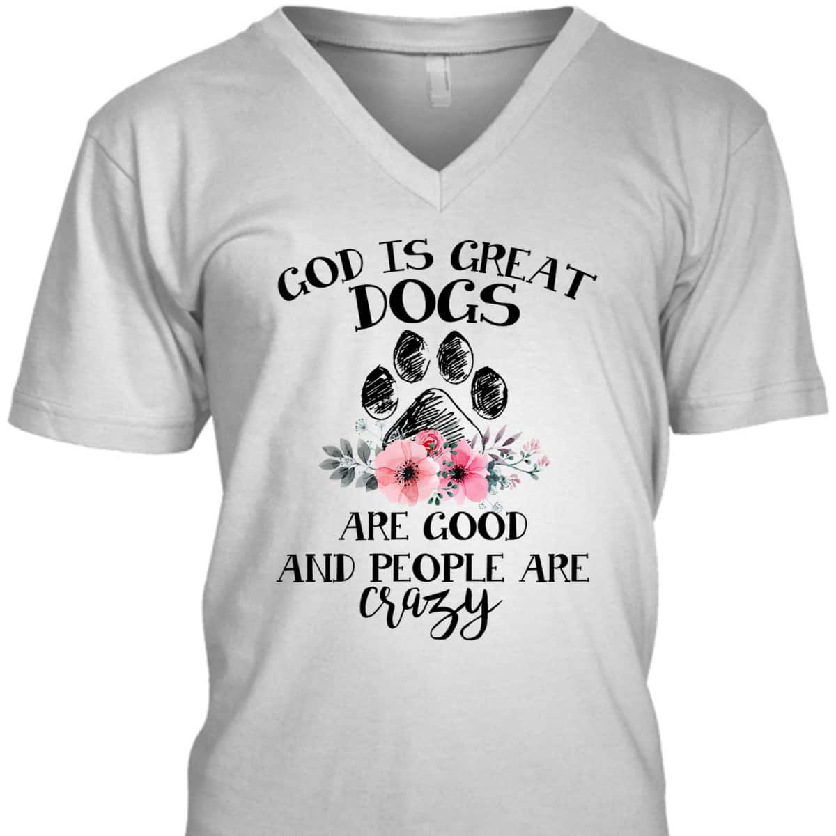 God Is Great Dogs Are Good And People Are Crazy T-Shirt God Is Great Dogs Are Good And People Are Crazy T-Shirt