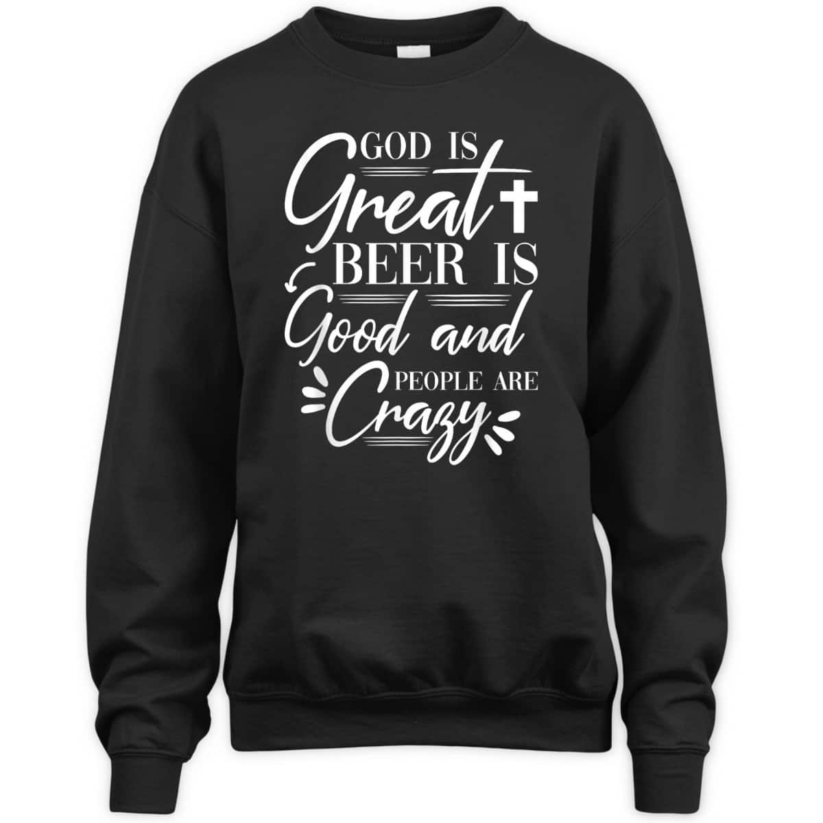 God Is Great Beer Is Good And People Are Crazy Drinking Gift T-Shirt God Is Great Beer Is Good And People Are Crazy Drinking Gift T-Shirt