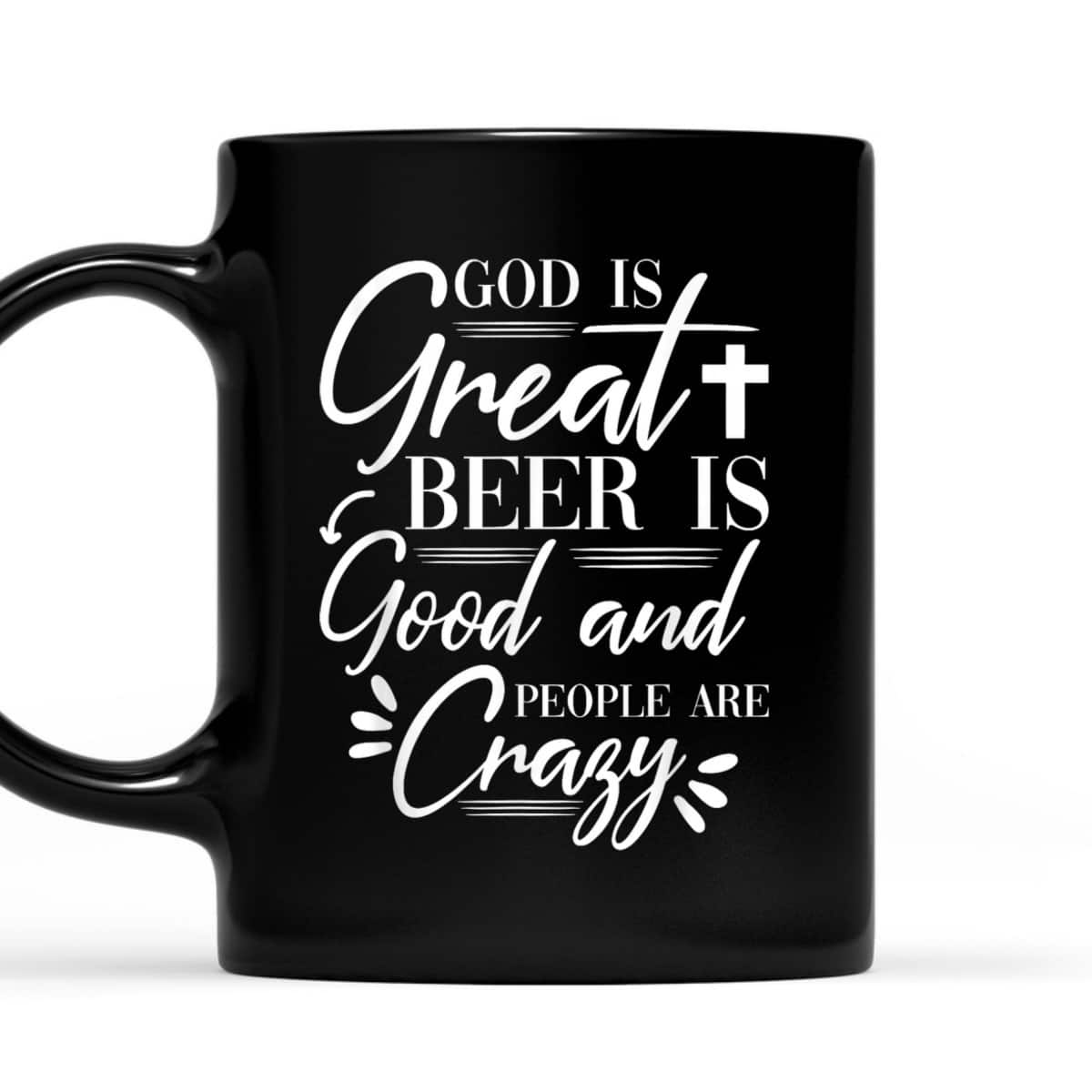God Is Great Beer Is Good And People Are Crazy Drinking Gift T-Shirt God Is Great Beer Is Good And People Are Crazy Drinking Gift T-Shirt