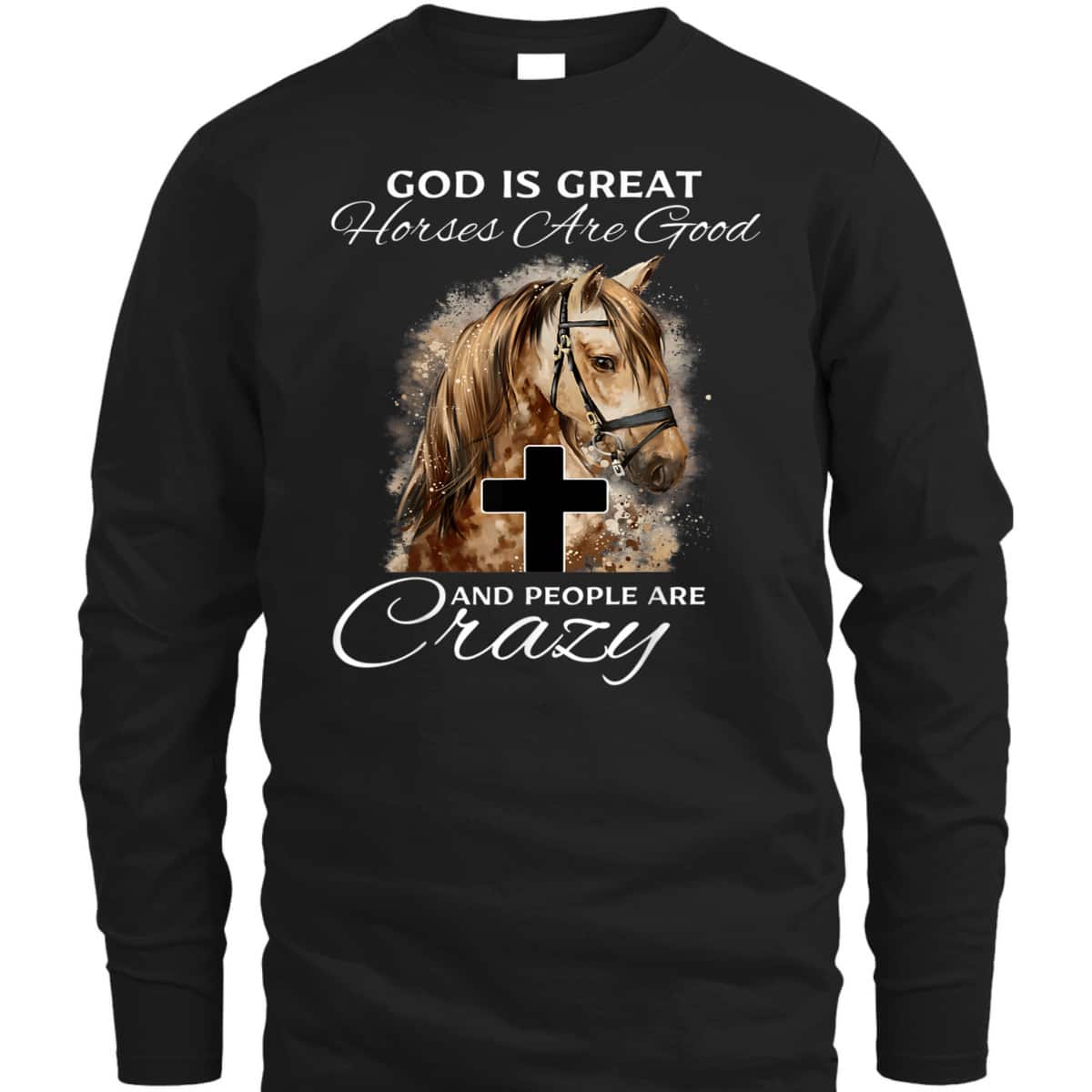 God Is Great Horses Are Good And People Are Crazy Cute Christian T-Shirt God Is Great Horses Are Good And People Are Crazy Cute Christian T-Shirt