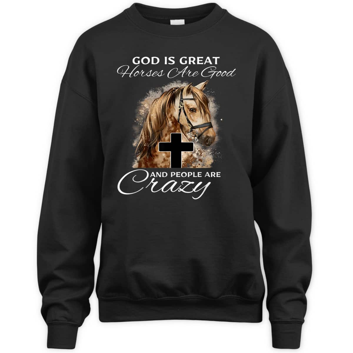 God Is Great Horses Are Good And People Are Crazy Cute Christian T-Shirt God Is Great Horses Are Good And People Are Crazy Cute Christian T-Shirt