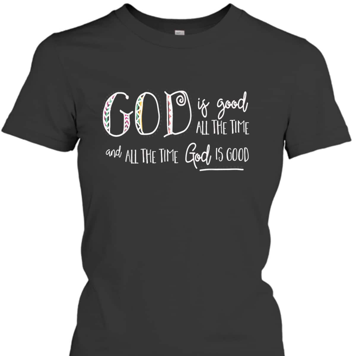 Christian God Is Good All The Time T-Shirt Christian God Is Good All The Time T-Shirt