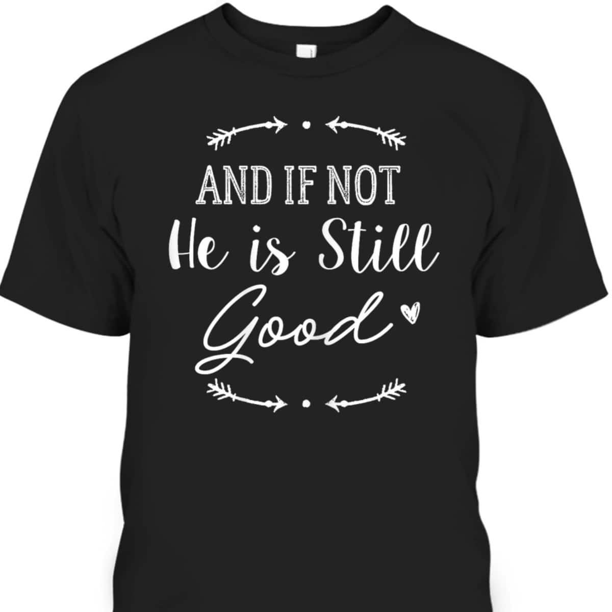 Christian God And If Not He Is Still Good T-Shirt