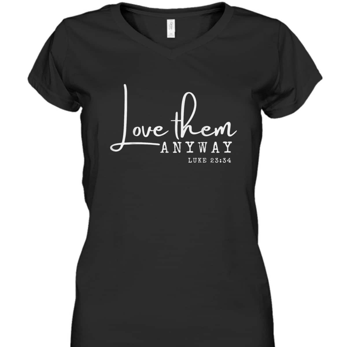 Love Them Anyway Inspirational Christian Saying Faith-Based T-Shirt Love Them Anyway Inspirational Christian Saying Faith-Based T-Shirt