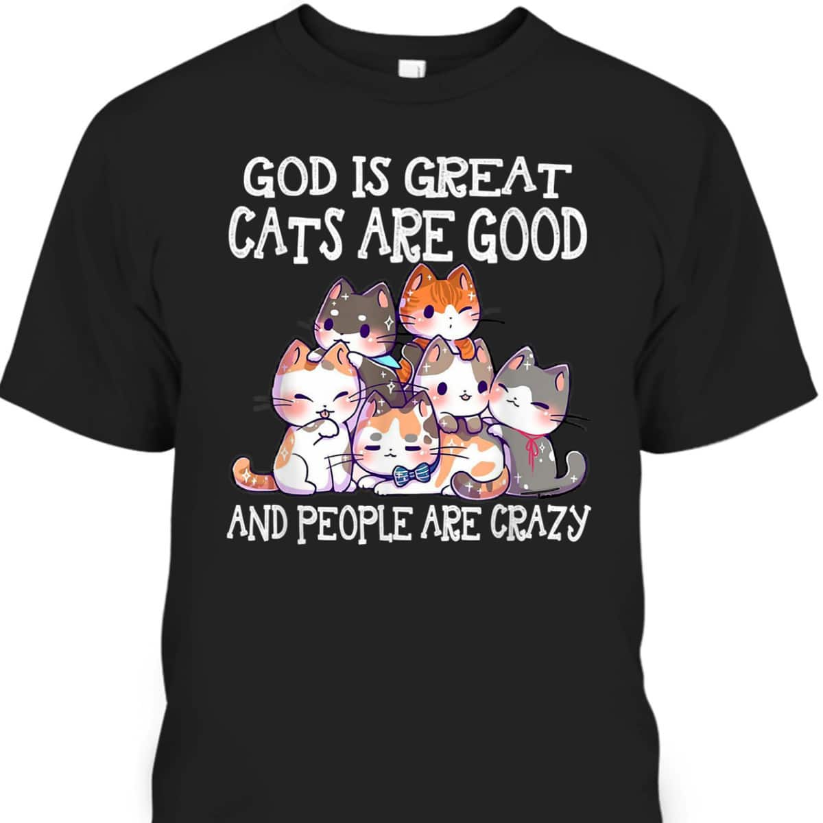 Funny God Is Great Cats Are Good People Are Crazy T-Shirt