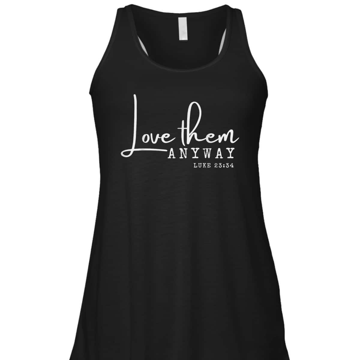 Love Them Anyway Inspirational Christian Saying Faith-Based T-Shirt Love Them Anyway Inspirational Christian Saying Faith-Based T-Shirt
