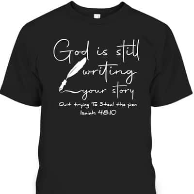 God Is Still Writing Your Story Quit Trying To Steal The Pen Bible Verse T-Shirt