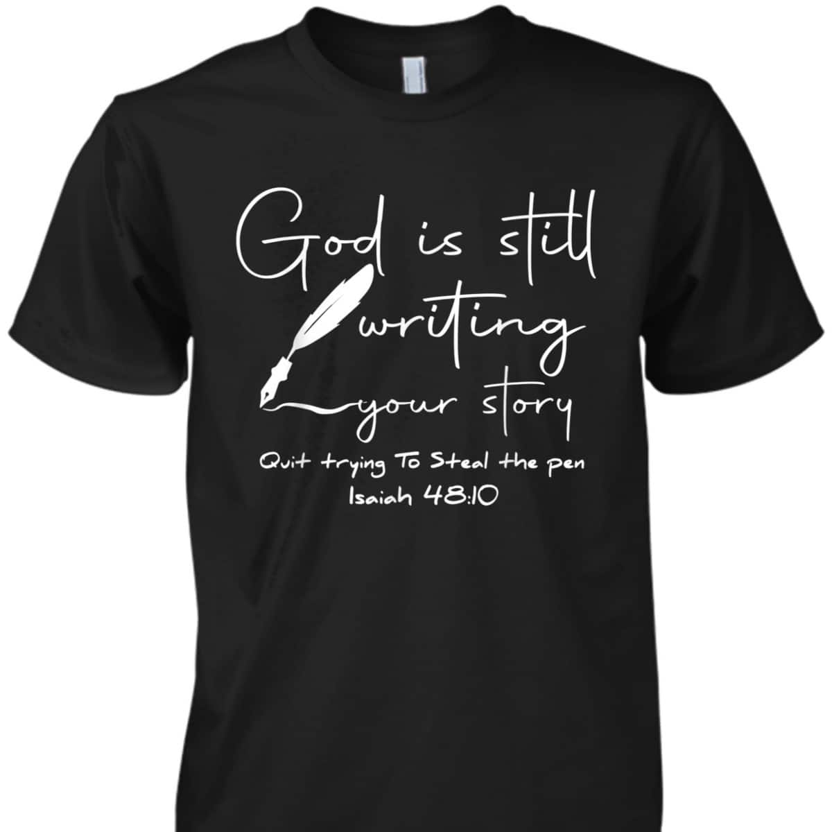 God Is Still Writing Your Story Quit Trying To Steal The Pen Bible Verse T-Shirt God Is Still Writing Your Story Quit Trying To Steal The Pen Bible Verse T-Shirt