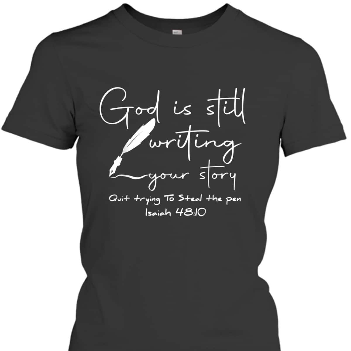 God Is Still Writing Your Story Quit Trying To Steal The Pen Bible Verse T-Shirt