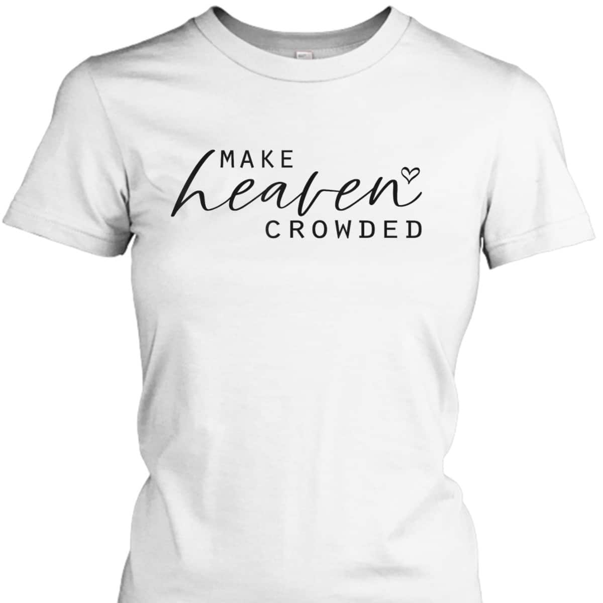 Make Heaven Crowded Fashion Top Christian Slogan T-Shirt Make Heaven Crowded Fashion Top Christian Slogan T-Shirt