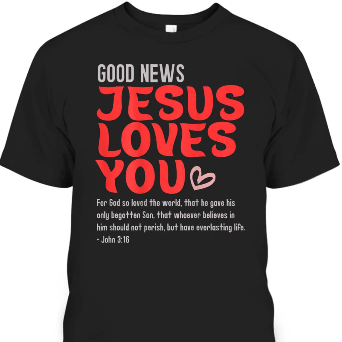 Good News Jesus Loves You Christian Message Bible Quote T-Shirt Good News Jesus Loves You Christian Message Bible Quote T-Shirt