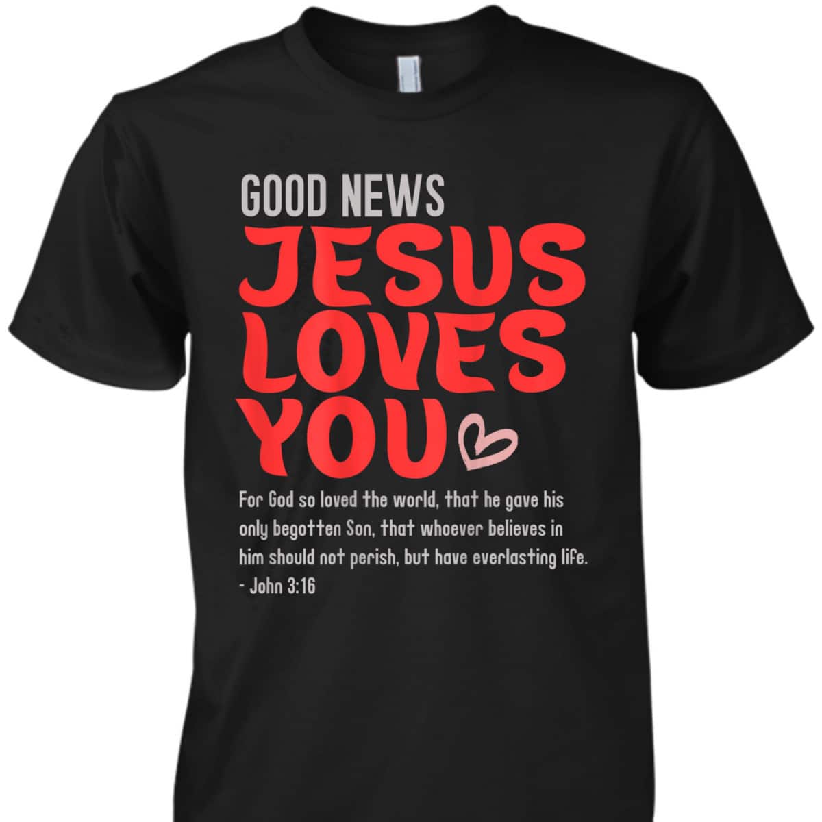Good News Jesus Loves You Christian Message Bible Quote T-Shirt Good News Jesus Loves You Christian Message Bible Quote T-Shirt