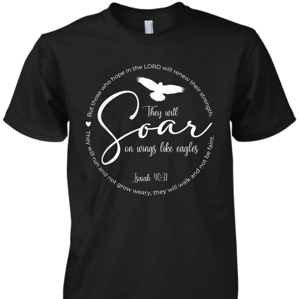 They Will Soar On Wings Like Eagles Christian Bible Verse T-Shirt They Will Soar On Wings Like Eagles Christian Bible Verse T-Shirt