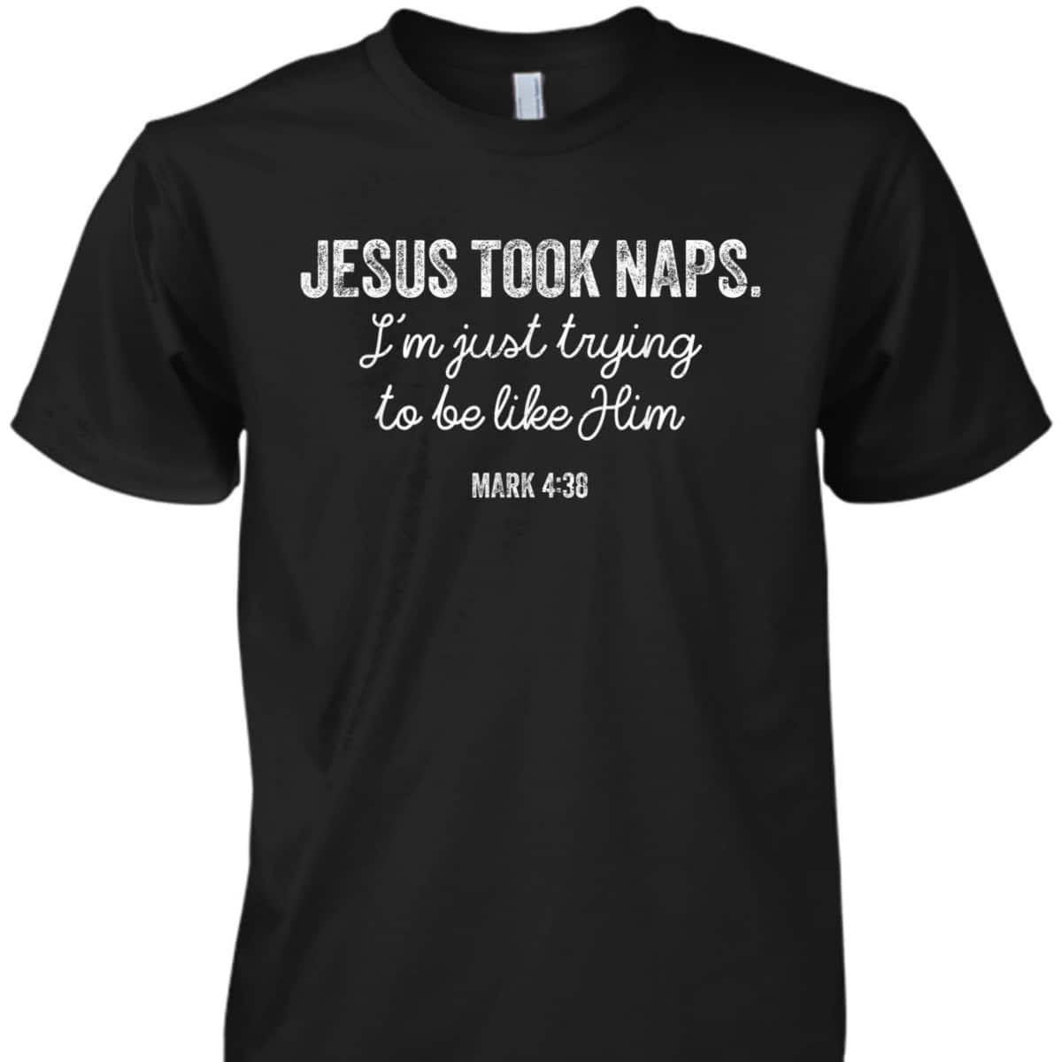 Jesus Took Naps Mark 438 Christian Funny Faith Love T-Shirt