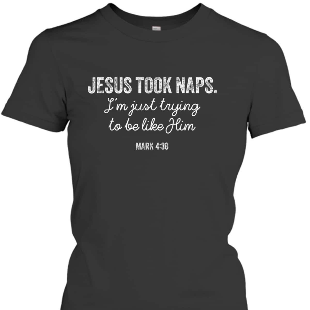 Jesus Took Naps Mark 438 Christian Funny Faith Love T-Shirt