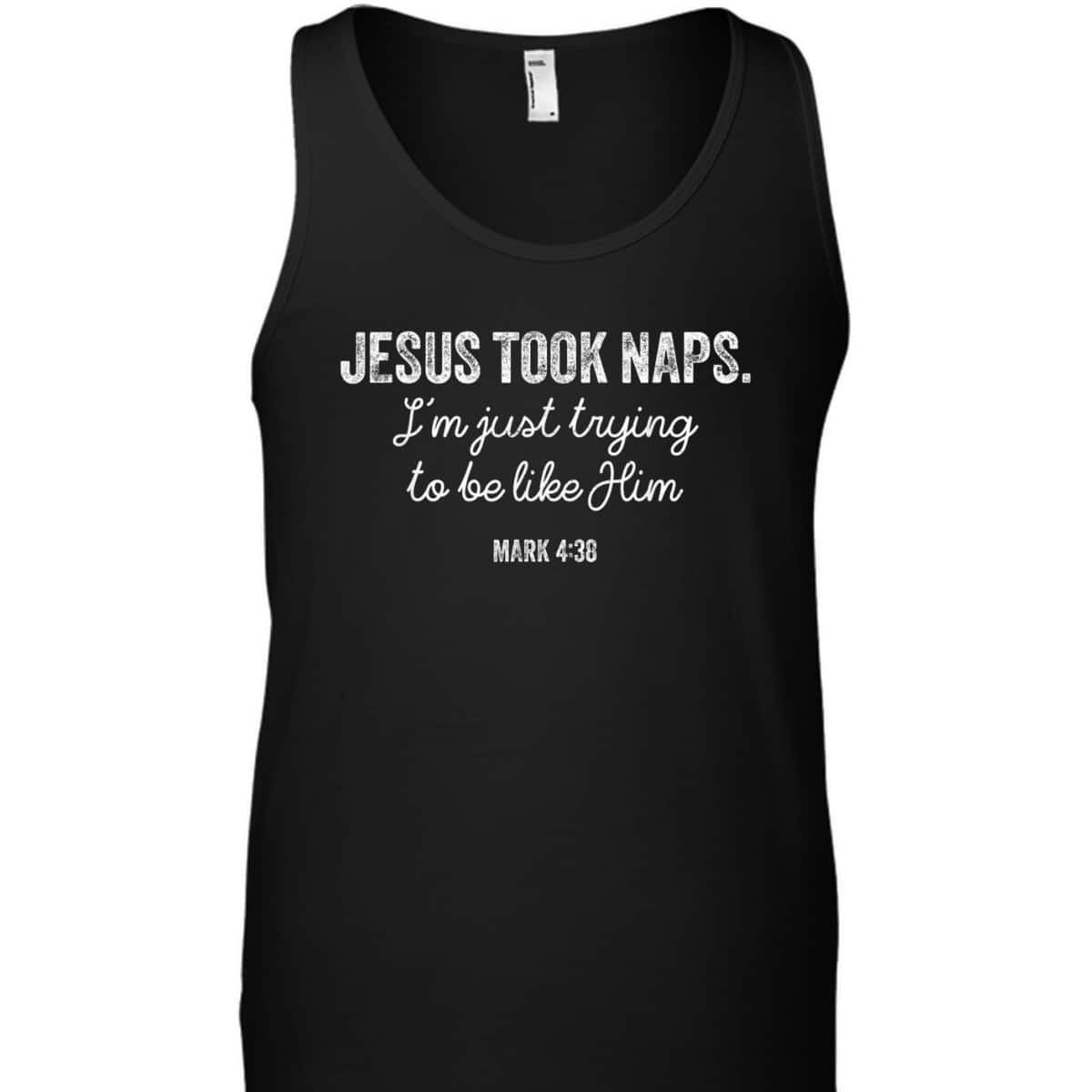Jesus Took Naps Mark 438 Christian Funny Faith Love T-Shirt Jesus Took Naps Mark 438 Christian Funny Faith Love T-Shirt