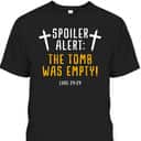 Spoiler Empty Tomb Christian Easter Day Gift Bible Verse T-Shirt Spoiler Empty Tomb Christian Easter Day Gift Bible Verse T-Shirt
